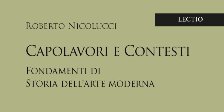 «Capolavori e contesti. Fondamenti di storia dell’arte Moderna»: il nuovo lavoro di Roberto Nicolucci